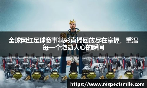 全球网红足球赛事精彩直播回放尽在掌握，重温每一个激动人心的瞬间
