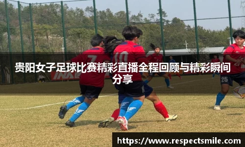 贵阳女子足球比赛精彩直播全程回顾与精彩瞬间分享