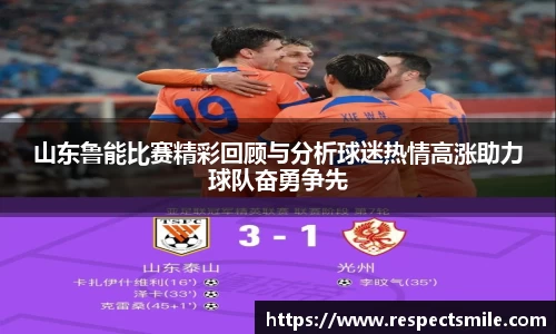 山东鲁能比赛精彩回顾与分析球迷热情高涨助力球队奋勇争先