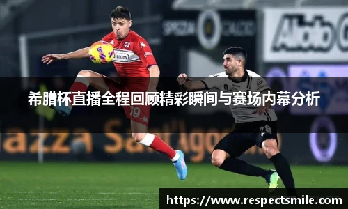 希腊杯直播全程回顾精彩瞬间与赛场内幕分析