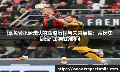 博洛尼亚足球队的辉煌历程与未来展望：从历史到现代的精彩瞬间