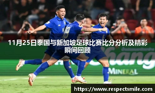 11月25日泰国与新加坡足球比赛比分分析及精彩瞬间回顾
