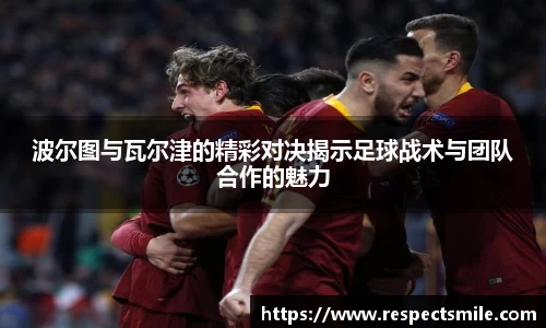 波尔图与瓦尔津的精彩对决揭示足球战术与团队合作的魅力