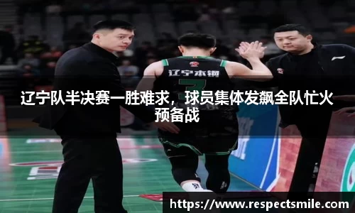 辽宁队半决赛一胜难求，球员集体发飙全队忙火预备战