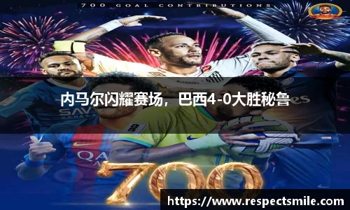 内马尔闪耀赛场，巴西4-0大胜秘鲁