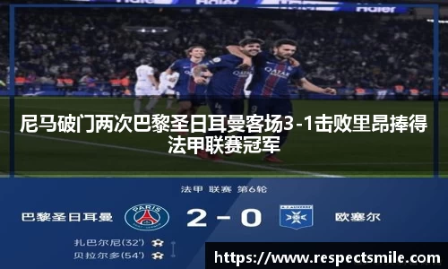 尼马破门两次巴黎圣日耳曼客场3-1击败里昂捧得法甲联赛冠军